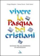 Vivere la Pasqua dei cristiani. Sussidio per un itinerario di mistagogia di Filippo Margheri, Serena Noceti, Paolo Sartor edito da Elledici