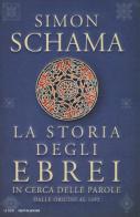 La storia degli ebrei. In cerca delle parole. Dalle origini al 1492 di Simon Schama edito da Mondadori