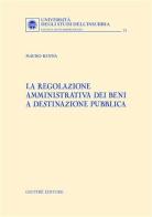 La regolazione amministrativa dei beni e destinazione pubblica di Mauro Renna edito da Giuffrè