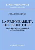 La responsabilità del produttore. Profili dottrinali e giurisprudenziali dell'esperienza italiana di Rosario D'Arrigo edito da Giuffrè