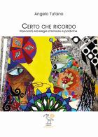 Certo che ricordo. Racconti ed elegie d'amore e politiche di Angelo Tufano edito da 2000diciassette