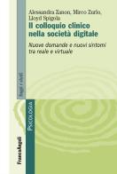 Il colloquio clinico nella società digitale. Nuove domande e nuovi sintomi tra reale e virtuale di Alessandra Zanon, Mirco Zurlo, Lloyd Spigola edito da Franco Angeli