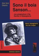 Sono il boia Sanson... che ghigliottinò il Re, Danton e Robespierre di Aldo Solé Obaldia edito da Massari Editore