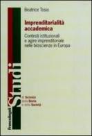 Imprenditorialità accademica. Contesti istituzionali e agire imprenditoriale nelle bioscienze in Europa di Beatrice Tosio edito da Franco Angeli