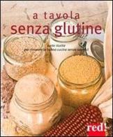 A tavola senza glutine. Tante ricette per ritrovare la buona cucina senza sacrifici edito da Red Edizioni