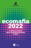 Ecomafia 2022. Le storie e i numeri della criminalità ambientale in Italia edito da Edizioni Ambiente