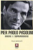 Pier Paolo Pasolini. Vivere e sopravvivere di Italo Moscati edito da Lindau