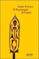 Il linguaggio del mito. Valori simbolici e realtà sociale nelle mitologie primitive di Guido Ferraro edito da Booklet Milano