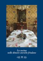 La cucina nelle dimore storiche friulane di Carlo Del Torre edito da Società Filologica Friulana