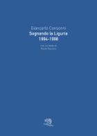 Sognando la Liguria 1994-1998. Ediz. illustrata di Giancarlo Consonni edito da La Vita Felice