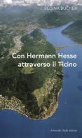 Con Hermann Hesse attraverso il Ticino di Regina Bucher edito da Armando Dadò Editore