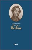 Hector Berlioz di Laura Cosso edito da L'Epos