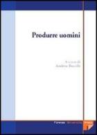 Produrre uomini. Procreazione assistita: un'indagine multidisciplinare edito da Firenze University Press