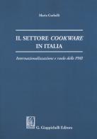Il settore cookware in Italia. Internazionalizzazione e ruolo delle PMI di Maria Garbelli edito da Giappichelli