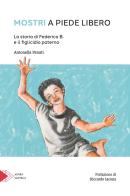 Mostri a piede libero. La storia di Federico B. e il figlicidio paterno di Antonella Penati edito da Santelli Editore