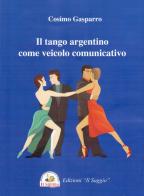 Il tango argentino come veicolo comunicativo di Cosimo Gasparro edito da Edizioni Il Saggio