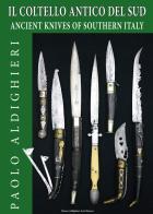 Il coltello antico del Sud-Ancient knives of Southern Italy. Ediz. bilingue di Paolo Aldighieri edito da Autopubblicato