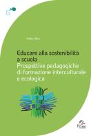 Educare alla sostenibilità a scuola. Prospettive pedagogiche di formazione interculturale e ecologica di Fabio Alba edito da Pensa Multimedia