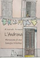 L' Androna. Microcosmo di una famiglia triestina di Maria Gabriella Paronuzzi edito da EBS Print
