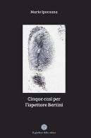 Cinque casi per l'ispettore Bertini di Mario Ipocoana edito da Balzano Editore - Librerie Il giardino della cultura