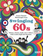 Swinging 60s. Musica, cinema, moda, arte e cultura nella Londra degli anni Sessanta di Franco Dassisti, Michelangelo Iossa edito da Hoepli