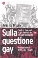 Sulla questione gay. Sarte, Foucault e gli attivisti del Fher in dieci interviste di Jean Le Bitoux edito da Il Saggiatore