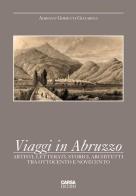 Viaggi in Abruzzo. Artisti, letterati, storici, architetti tra Ottocento e Novecento di Adriano Ghisetti Giavarina edito da CARSA