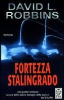 Fortezza Stalingrado di David L. Robbins edito da TEA