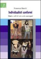 Individualisti conformi. Mode e stili di vita nella metropoli di Francesca Bianchi edito da Aracne