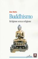 Buddhismo. Religione senza religione di Alan W. Watts edito da Lindau