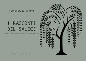 I racconti del salice. Poesie di una foresta disincantata di Mariachiara Scotti edito da Serra Tarantola