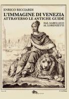 L' immagine di Venezia attraverso le antiche guide. Dal Sabellico al Lorenzetti di Enrico Ricciardi edito da Supernova