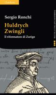 Huldrych Zwingli. Il riformatore di Zurigo di Sergio Ronchi edito da Claudiana