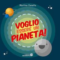 Voglio essere un pianeta! Ediz. a colori di Martina Zanetta edito da Libreria Geografica