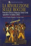 La rivoluzione sulle bocche. Francesco Cilocco e Francesco Sanna Corda «Giacobini» in Gallura (1802) edito da Edizioni Della Torre