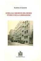 Guida all'archivio del Museo storico della Liberazione di Alessia A. Glielmi edito da Vecchiarelli
