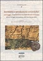 Territorio e produzioni ceramiche: paesaggi, economia e società in età romana. Atti del Convegno internazionale (Pisa, 20-22 ottobre 2005) edito da Plus