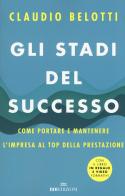 Gli stadi del successo. Come portare e mantenere l'impresa al top della prestazione. Con 3 Video di Claudio Belotti edito da ROI edizioni