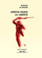 Arriva nuda la libertà. Testo italiano e arabo di Maram al- Masri edito da Multimedia Edizioni