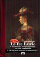 Le tre Lucie. Un romanzo, un melodramma, un caso giudiziario di Nicola Cipriani edito da Zecchini