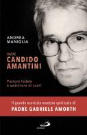 Padre Candido Amantini. Pastore fedele e seduttore di cuori di Andrea Maniglia edito da San Paolo Edizioni