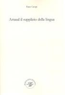 Artaud il supplizio della lingua. Viaggio nel contorto e molteplice pianeta artaudiano di Enzo Campi edito da Marco Saya