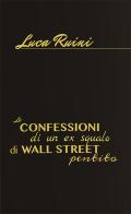Le confessioni di un ex squalo di Wall Street pentito di Luca Ruini edito da Autopubblicato