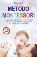 Metodo Montessori: come educare il tuo bambino da 0 a 3 anni con giochi ed esercizi pratici per stimolare l'apprendimento e lo sviluppo della sua personalità di Giulia Monti edito da Youcanprint