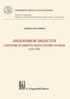 Ingeniorum delectus. I dottori in diritto dello studio di Pavia (1525-1796) di Daniela Buccomino edito da Giappichelli