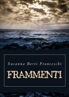 Frammenti di Susanna Berti Franceschi edito da Youcanprint