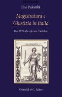Magistratura e giustizia in Italia dal 1970 a oggi di Elio Palombi edito da Grimaldi & C.