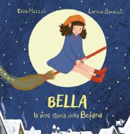 Bella, la vera storia della Befana. Ediz. illustrata di Elisa Mazzoli edito da Pulce