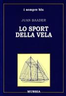 Lo sport della vela di Juan Baader edito da Ugo Mursia Editore