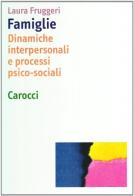 Famiglie. Dinamiche interpersonali e processi psico-sociali di Laura Fruggeri edito da Carocci